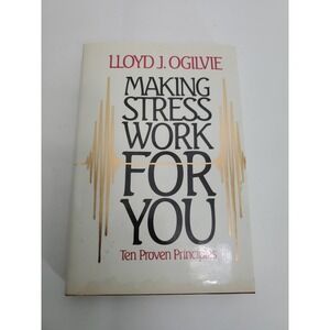 Making Stress Work For You  Lloyd J. Ogilvie   1984 - 1st Edition Hardcover